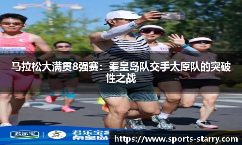 马拉松大满贯8强赛：秦皇岛队交手太原队的突破性之战
