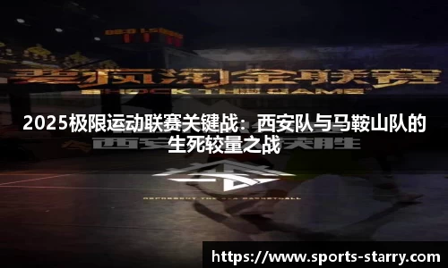 2025极限运动联赛关键战：西安队与马鞍山队的生死较量之战
